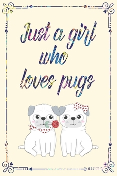 Just a girl who loves Pugs: Pugs gifts for women funny, Pugs journal notebook, Best Pugs Lover journal notebook, Pugs notebooks and journals