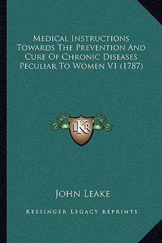 Paperback Medical Instructions Towards the Prevention and Cure of Chronic Diseases Peculiar to Women V1 (1787) Book