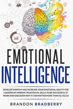Paperback Emotional Intelligence: Develop Empathy and Increase Your Emotional Agility for Leadership. Improve Your Social Skills to Be Successful at Wor Book
