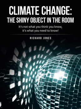 Hardcover Climate Change: the Shiny Object in the Room: It's Not What You Think You Know, It's What You Need to Know! Book