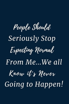 Paperback People Should Seriously Stop Expecting Normal from Me...We all know it's Never Going to Happen!: Gift For Co Worker, Best Gag Gift, Work Journal, Boss Book