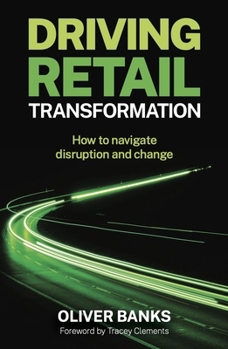 Hardcover Driving Retail Transformation: How to Navigate Disruption and Change Book