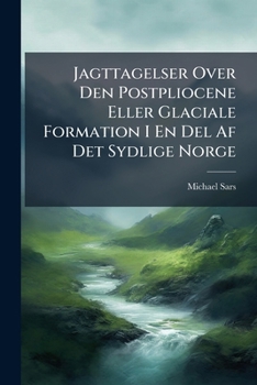 Jagttagelser Over Den Postpliocene Eller Glaciale Formation I En Del Af Det Sydlige Norge (Danish Edition)