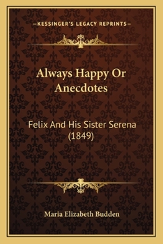 Paperback Always Happy Or Anecdotes: Felix And His Sister Serena (1849) Book