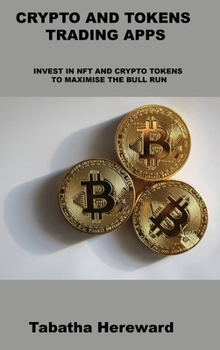 Hardcover Crypto and Tokens Trading Apps: Invest in Nft and Crypto Tokens to Maximise the Bull Run Book