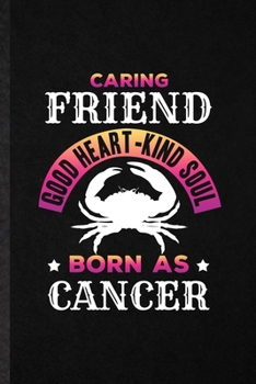 Paperback Caring Friend Good Heart Kind Soul Born as Cancer: Blank Funny Crab Astrology Lined Notebook/ Journal For Celestial Horoscope, Inspirational Saying Un Book