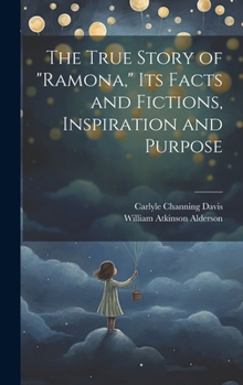 Hardcover The True Story of "Ramona," its Facts and Fictions, Inspiration and Purpose Book