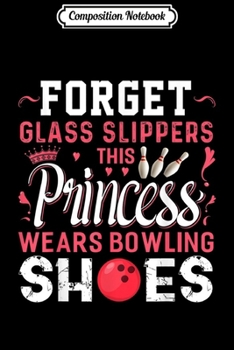 Composition Notebook: Forget Glass Slippers This Princess Wears Bowling Shoes  Journal/Notebook Blank Lined Ruled 6x9 100 Pages