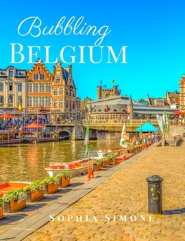 Paperback Bubbling Belgium: A Beautiful Picture Book Photography Coffee Table Photobook Travel Tour Guide Book with Photos of the Spectacular Coun Book