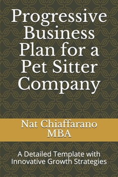 Paperback Progressive Business Plan for a Pet Sitter Company: A Detailed Template with Innovative Growth Strategies Book