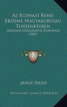 Paperback Az Egyhazi Rend Erdeme Magyarorszag Torteneteben: Arpadok Idoszakatol Korunkig (1847) [Hungarian] Book