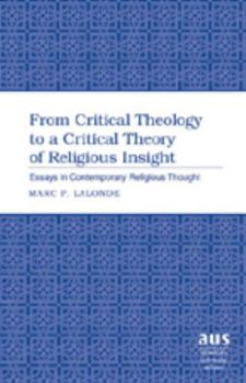 From Critical Theology to a Critical Theory of Religious Insight: Essays in Contemporary Religious Thought (American University Studies Series VII, Theology and Religion)
