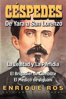 Paperback CARLOS MANUEL DE CÉSPEDES. DE YARA A SAN LORENZO (La lealtad y la Perfidia. El Brigadier de Cambute. El médico de Jiguaní, Biografía del Padre de la P [Large Print] Book