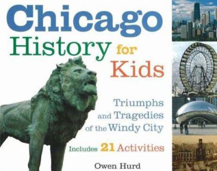 Paperback Chicago History for Kids: Triumphs and Tragedies of the Windy City Includes 21 Activities Volume 21 Book
