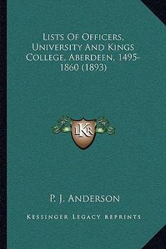 Paperback Lists Of Officers, University And Kings College, Aberdeen, 1495-1860 (1893) Book