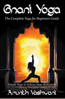 Paperback Gnani Yoga: The Complete Yoga for Beginners Guide: Simple Steps to Achieve Yoga Meditation Book