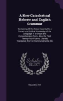 Hardcover A New Catechetical Hebrew and English Grammar: Containing All the Rules Essential to a Correct and Critical Knowledge of the Language in a Simple and Book