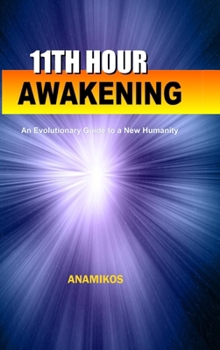 Hardcover 11th Hour Awakening: An Evolutionary Guide to a New Humanity Book