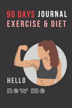 Paperback 90 Days Journal Exercise & Diet: HELLO NEW ME: Nutrition & Exercise Journal for women to help you get in shape or change your eating and workout habit Book