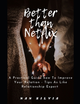 Paperback Better than Netflix: A Practical Guide how To Improve Your Relation - Tips As Like Relationship Expert Book