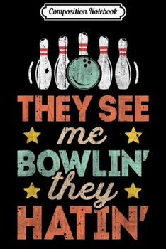Composition Notebook: THEY SEE ME BOWLIN THEY HATIN Vintage Funny Bowling Journal/Notebook Blank Lined Ruled 6x9 100 Pages