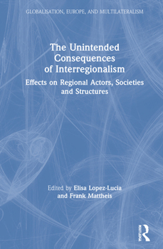 Hardcover The Unintended Consequences of Interregionalism: Effects on Regional Actors, Societies and Structures Book