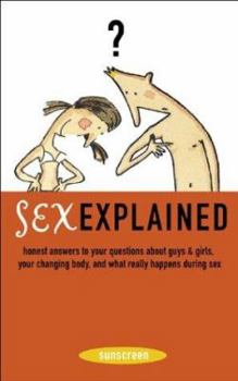 Paperback Sex Explained: Honest Answers to Your Questions about Guys and Girls, Your Changing Body, and What Really Happens During Sex Book
