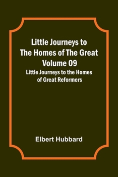 Little Journeys to the Homes of the Great - Volume 09: Little Journeys to the Homes of Great Reformers