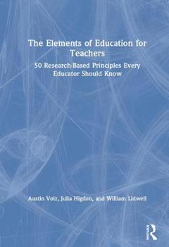 Hardcover The Elements of Education for Teachers: 50 Research-Based Principles Every Educator Should Know Book