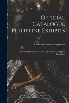 Paperback Official Catalogue Philippine Exhibits: Universal Exposition, St. Louis, U.S.A. 1904: Philippine Exposition Book