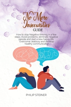 Paperback No More Insecurities Guide: How to stop Negative thinking in a few steps. Avoid problems, eliminate negative people and start a new happy life. Ov Book