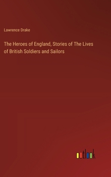 Hardcover The Heroes of England, Stories of The Lives of British Soldiers and Sailors Book