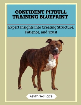 Confident Pitbull Training Blueprint: Expert Insights into Creating Structure, Patience, and Trust