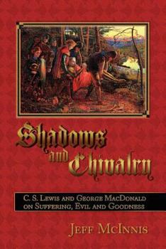 Shadows and Chivalry: Pain, Suffering, Evil and Goodness in the Works of George MacDonald and C.S. Lewis (Studies in Christian History & Thought): Pain, ... (Studies in Christian History & Thought)