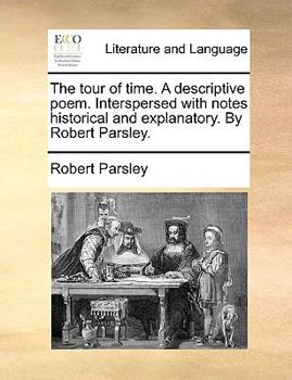 Paperback The Tour of Time. a Descriptive Poem. Interspersed with Notes Historical and Explanatory. by Robert Parsley. Book