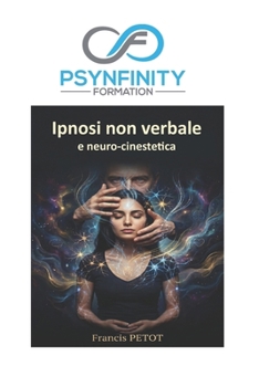 Ipnosi non verbale e neuro-cinestetica: La guida pratica e clinica alla trance somatica, al mesmerismo e al fascino (Psynfinity Formation) (Italian Edition)