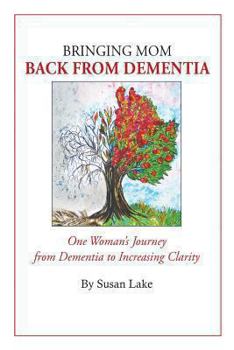 Paperback Bringing Mom Back From Dementia: One Woman's Journey from Dementia to Increasing Clarity Book