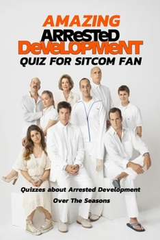 Paperback Amazing Arrested Development Quiz for Sitcom Fan: Quizzes about Arrested Development Over The Seasons: Arrested Development' Tough Trivia Quiz Book