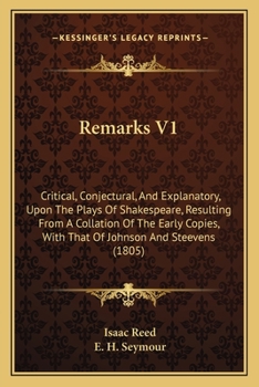 Remarks V1: Critical, Conjectural, And Explanatory, Upon The Plays Of Shakespeare, Resulting From A Collation Of The Early Copies, With That Of Johnson And Steevens