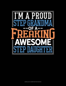 Paperback I Am A Proud Step Grandma Of A Freaking Awesome Step Daughter: Unruled Composition Book