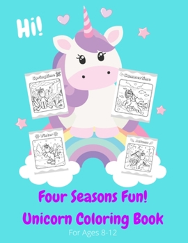 Paperback Hi! Four Seasons Fun Unicorn Coloring Book: For Ages 8-12 Book