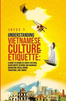 Understanding Vietnamese Culture and Etiquette: A Guide to Seamless Cross-Cultural Adjustments in Work and Marriage- Navigating Social Norms, Traditio