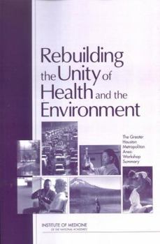 Paperback Rebuilding the Unity of Health and the Environment: The Greater Houston Metropolitan Area: Workshop Summary Book