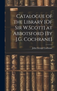 Hardcover Catalogue of the Library [Of Sir W.Scott] at Abbotsford [By J.G. Cochrane] Book