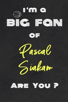 I'm a Big Fan of Pascal Siakam Are You ? | Notebook for Notes, Thoughts, Ideas, Reminders, Lists to do, Planning(for basketball lovers, basketball ... Inches 120 pages , Soft Cover , Matte finish