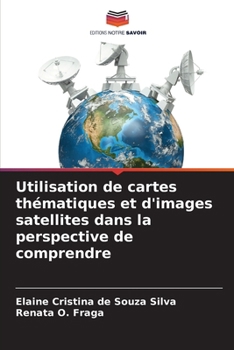 Utilisation de cartes thématiques et d'images satellites dans la perspective de comprendre (French Edition)