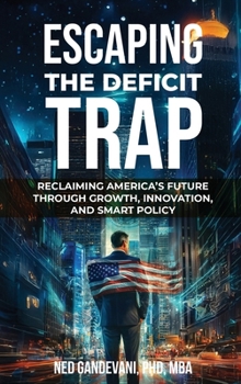 Hardcover Escaping the Deficit Trap: Reclaiming America's Future Through Growth, Innovation, and Smart Policy Book