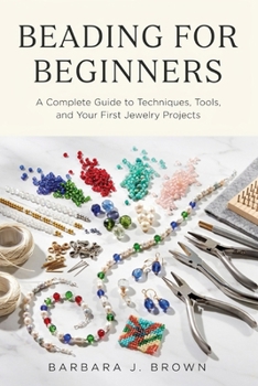 Paperback Beading for Beginners: A Complete Guide to Techniques, Tools, and Your First Jewelry Projects Book