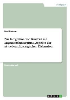 Paperback Zur Integration von Kindern mit Migrationshintergrund. Aspekte der aktuellen pädagogischen Diskussion [German] Book