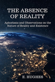 Paperback The Absence of Reality: Aphorisms and Observations on the Nature of Reality and Existence Book